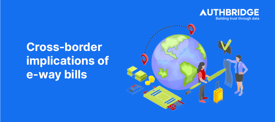 Navigating Cross-Border Implications of E-Way Bills:  Challenges, Solutions, and Future Directions